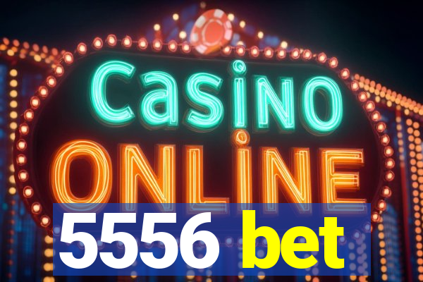 5556 bet
